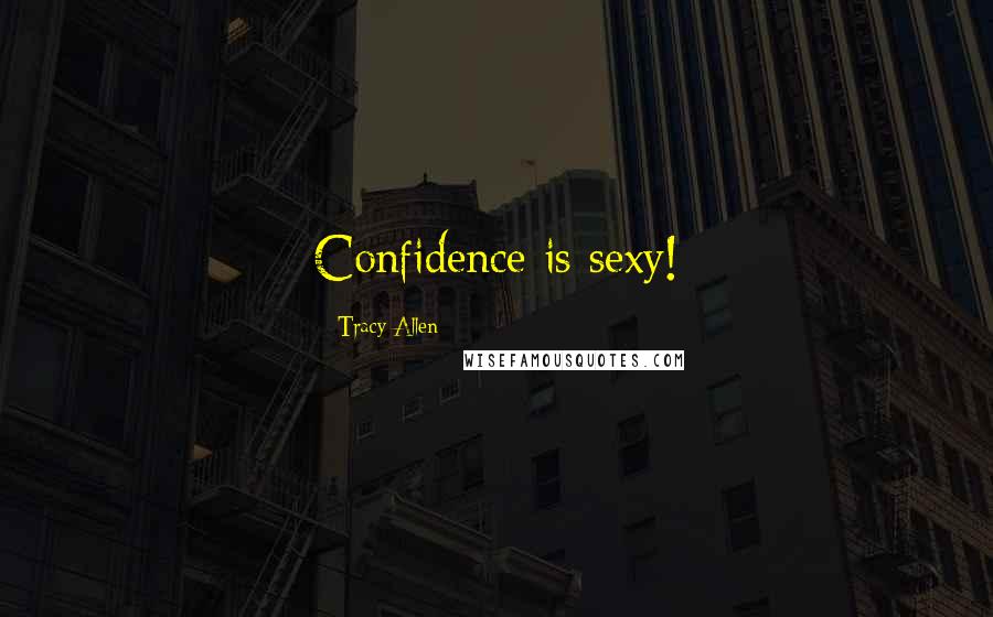 Tracy Allen Quotes: Confidence is sexy!
