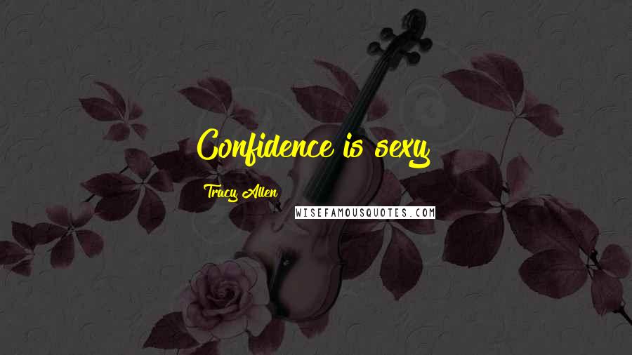 Tracy Allen Quotes: Confidence is sexy!