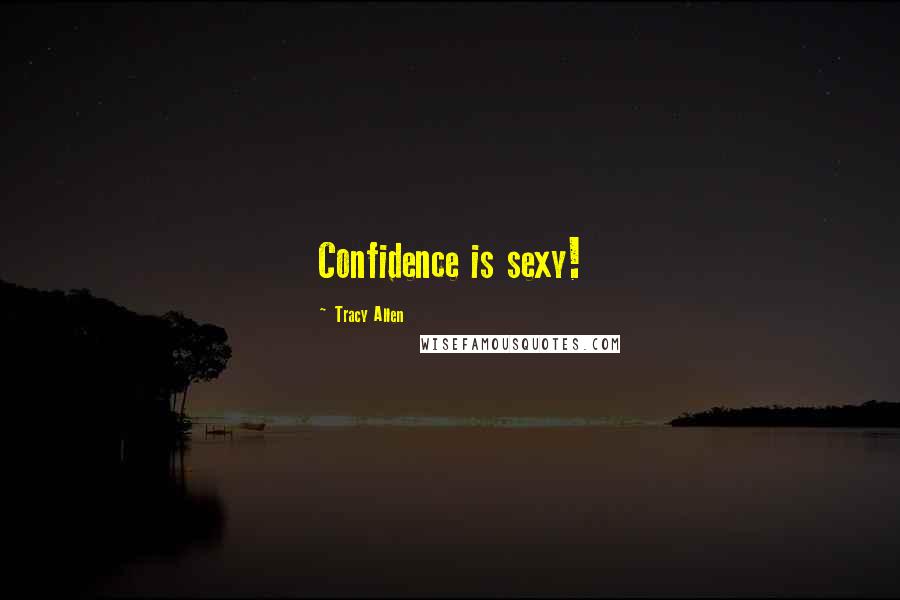 Tracy Allen Quotes: Confidence is sexy!