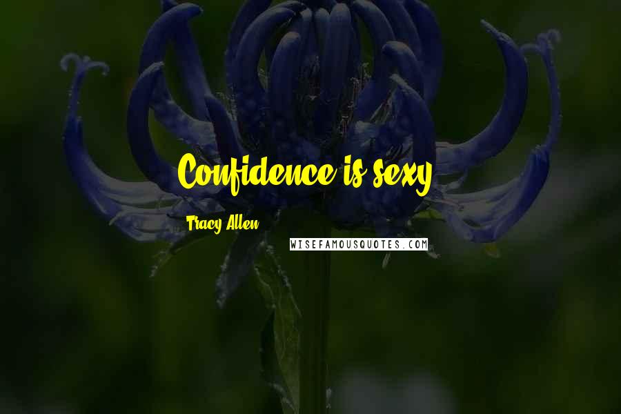 Tracy Allen Quotes: Confidence is sexy!