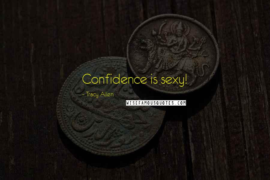 Tracy Allen Quotes: Confidence is sexy!