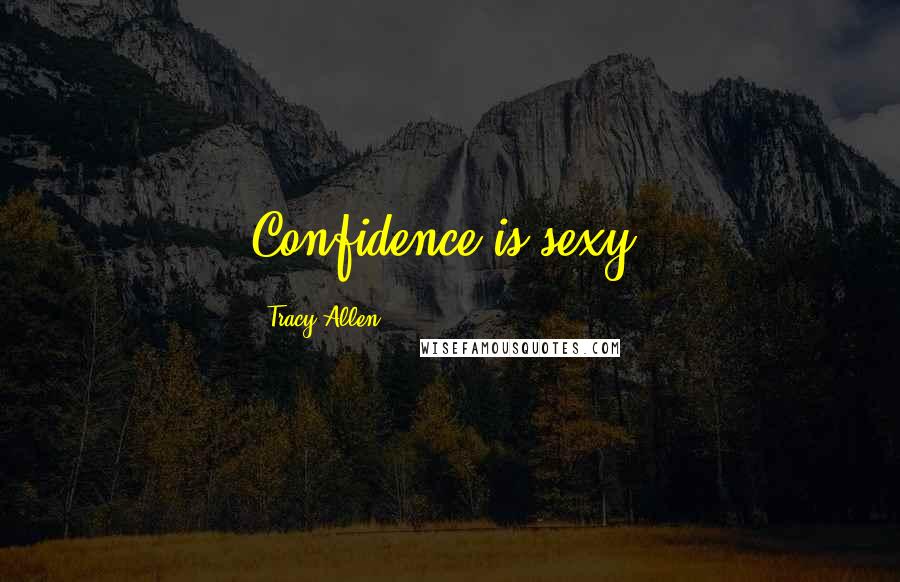 Tracy Allen Quotes: Confidence is sexy!