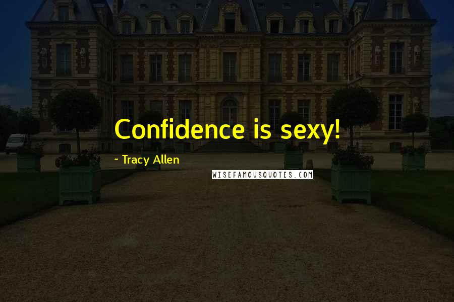 Tracy Allen Quotes: Confidence is sexy!