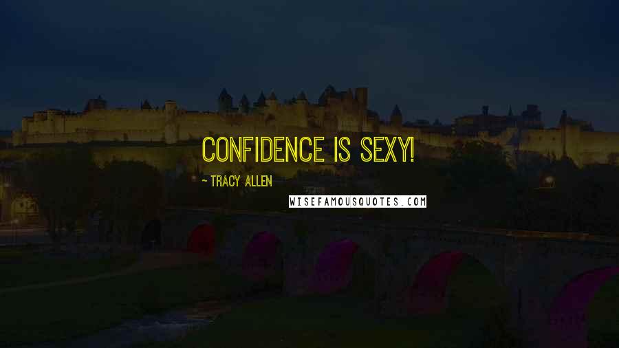 Tracy Allen Quotes: Confidence is sexy!