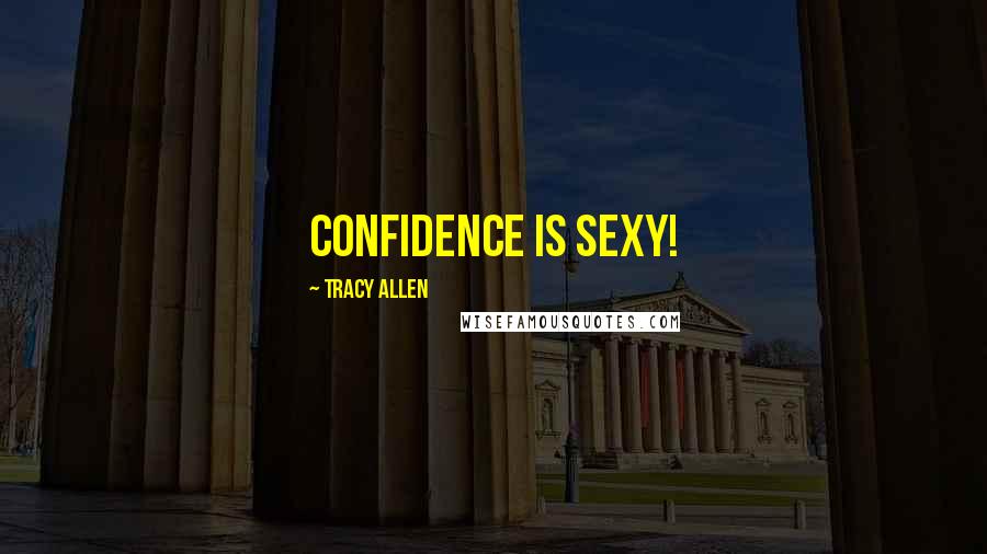 Tracy Allen Quotes: Confidence is sexy!