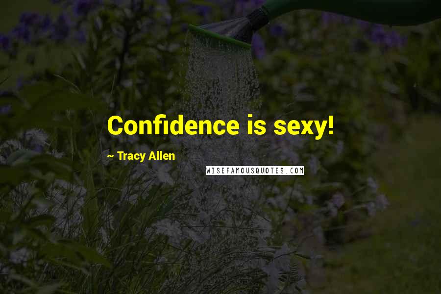 Tracy Allen Quotes: Confidence is sexy!