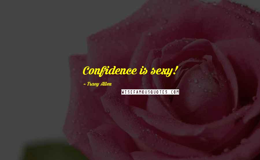 Tracy Allen Quotes: Confidence is sexy!