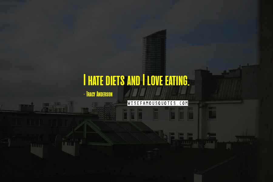 Tracy Anderson Quotes: I hate diets and I love eating.