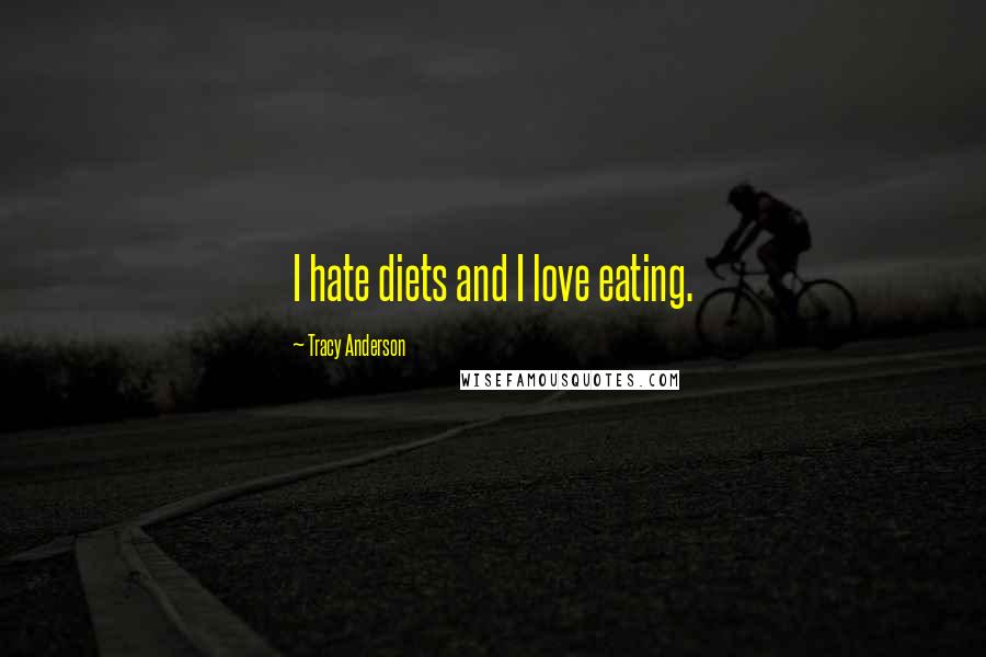 Tracy Anderson Quotes: I hate diets and I love eating.