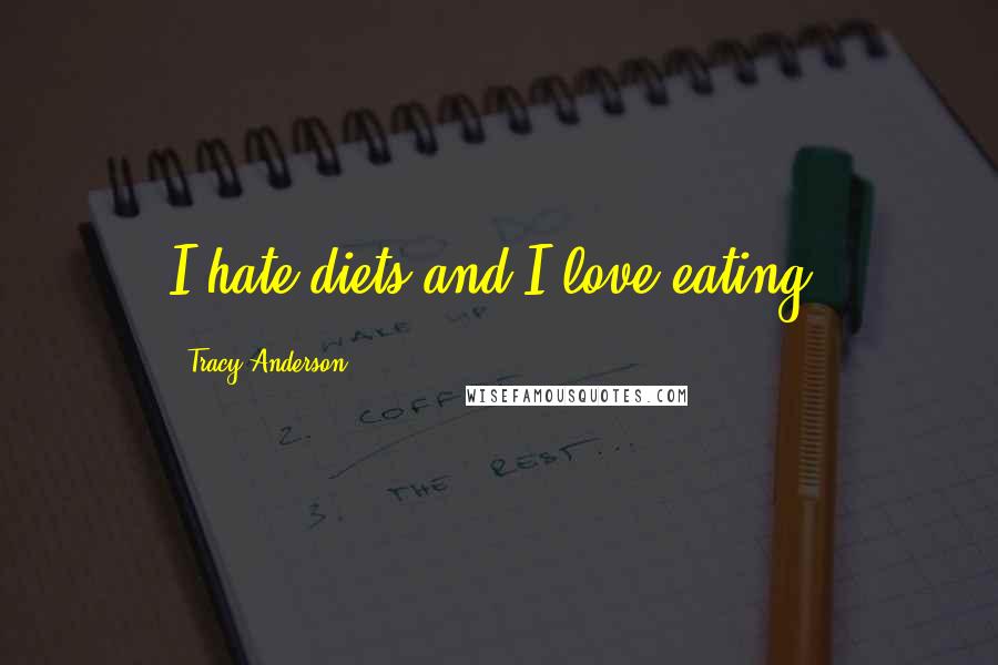 Tracy Anderson Quotes: I hate diets and I love eating.