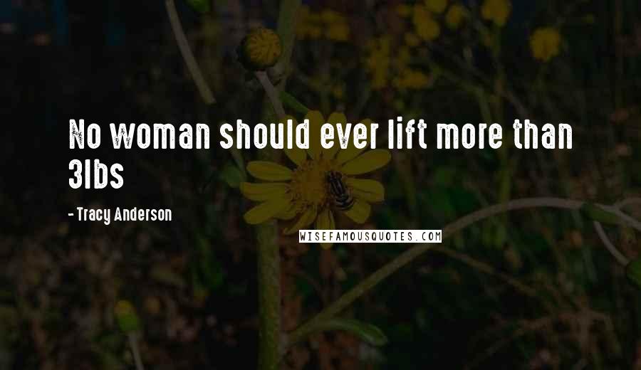 Tracy Anderson Quotes: No woman should ever lift more than 3lbs