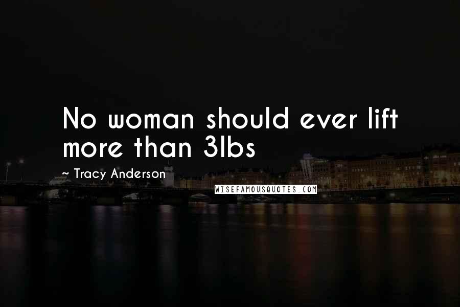 Tracy Anderson Quotes: No woman should ever lift more than 3lbs