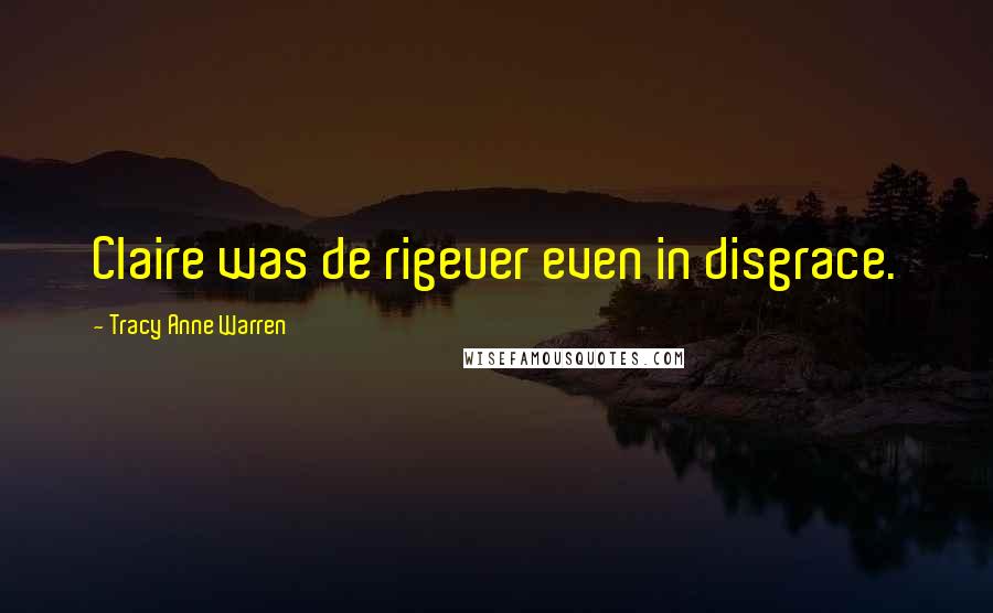 Tracy Anne Warren Quotes: Claire was de rigeuer even in disgrace.