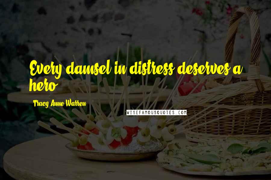 Tracy Anne Warren Quotes: Every damsel in distress deserves a hero...