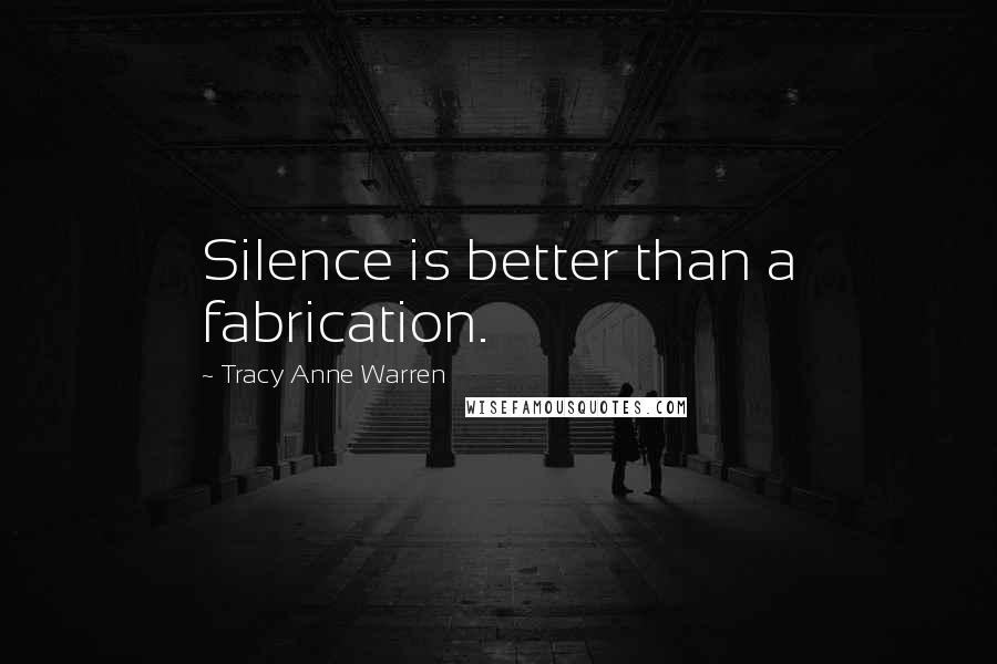 Tracy Anne Warren Quotes: Silence is better than a fabrication.