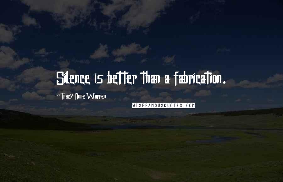 Tracy Anne Warren Quotes: Silence is better than a fabrication.