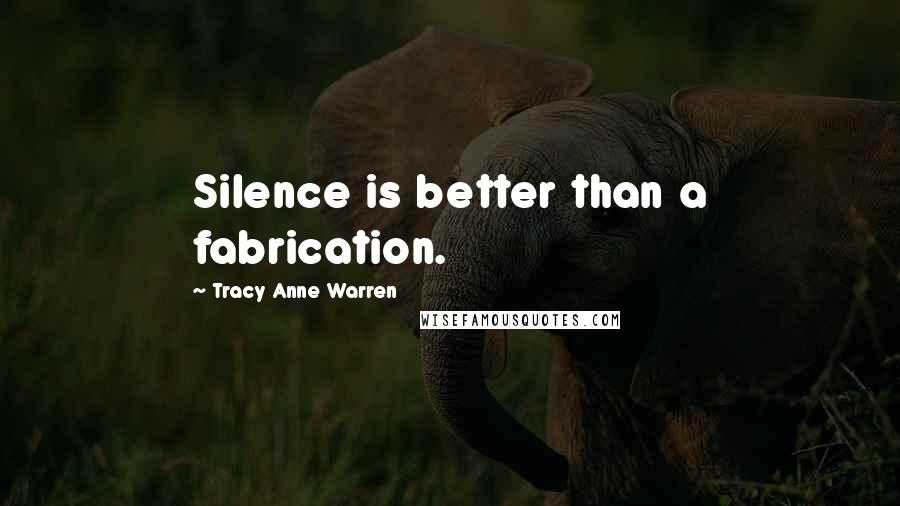 Tracy Anne Warren Quotes: Silence is better than a fabrication.