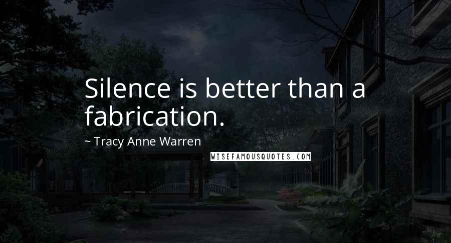 Tracy Anne Warren Quotes: Silence is better than a fabrication.