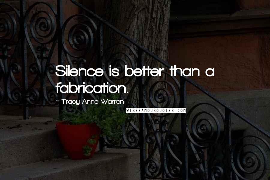 Tracy Anne Warren Quotes: Silence is better than a fabrication.
