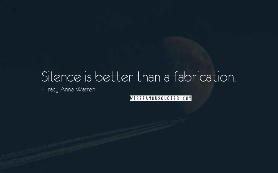 Tracy Anne Warren Quotes: Silence is better than a fabrication.