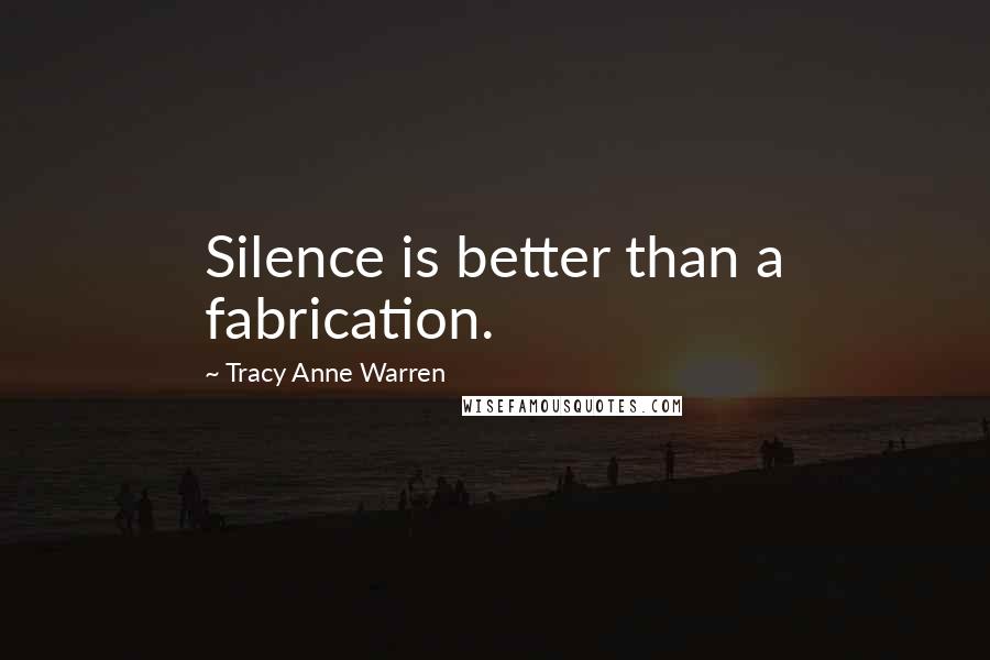 Tracy Anne Warren Quotes: Silence is better than a fabrication.