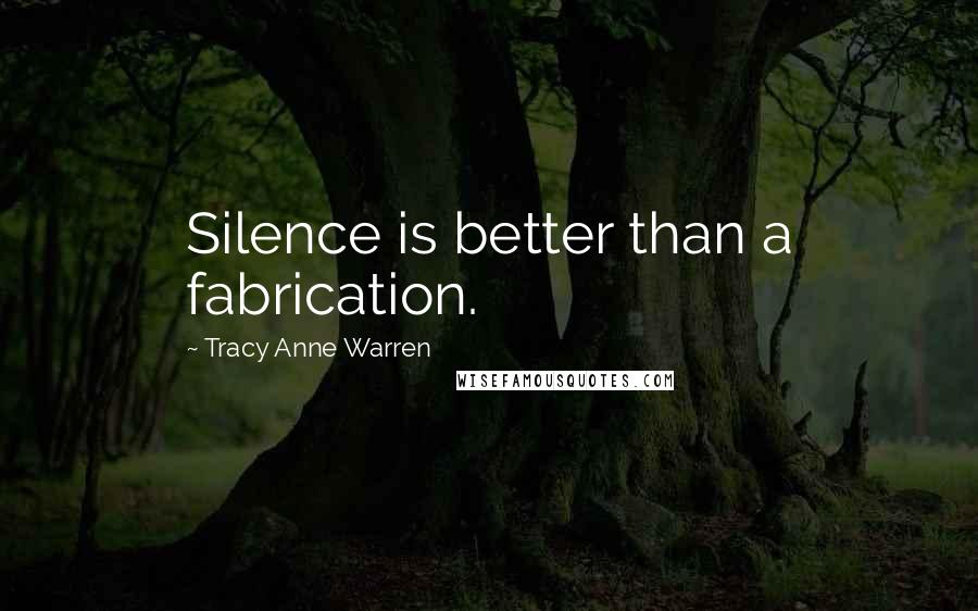 Tracy Anne Warren Quotes: Silence is better than a fabrication.
