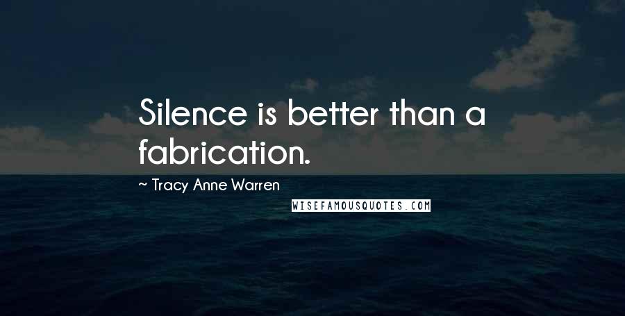 Tracy Anne Warren Quotes: Silence is better than a fabrication.