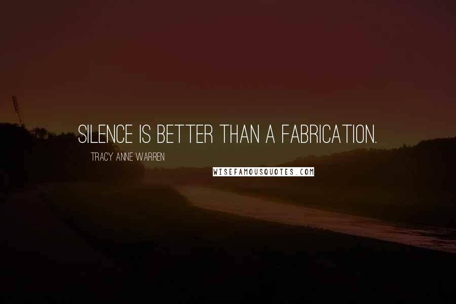 Tracy Anne Warren Quotes: Silence is better than a fabrication.