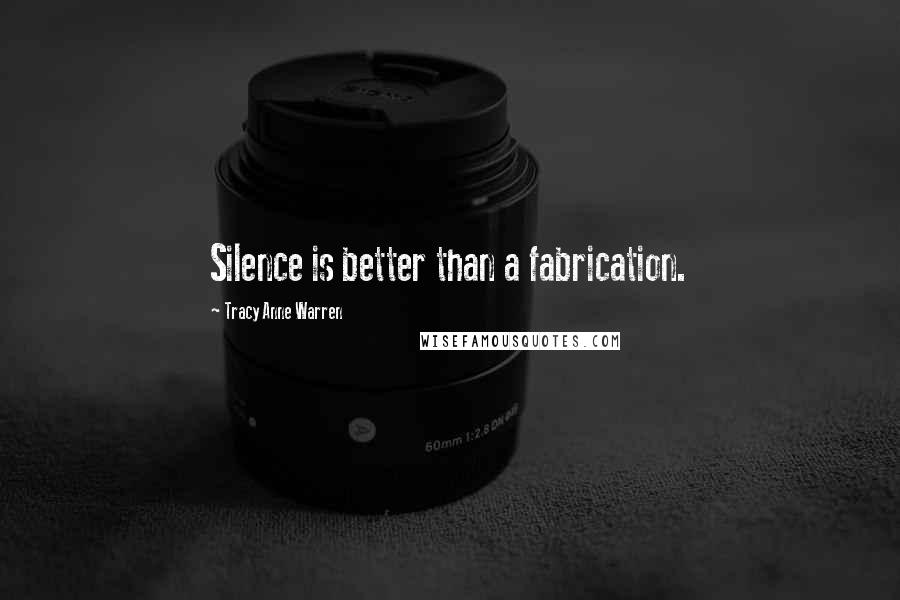 Tracy Anne Warren Quotes: Silence is better than a fabrication.