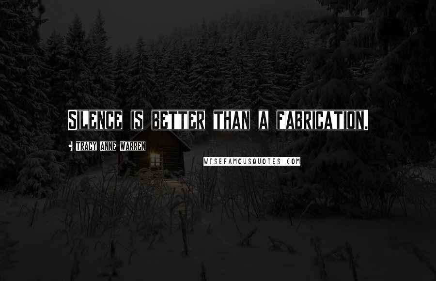 Tracy Anne Warren Quotes: Silence is better than a fabrication.