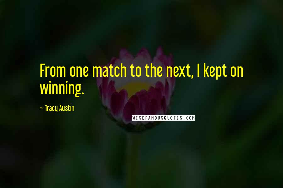 Tracy Austin Quotes: From one match to the next, I kept on winning.