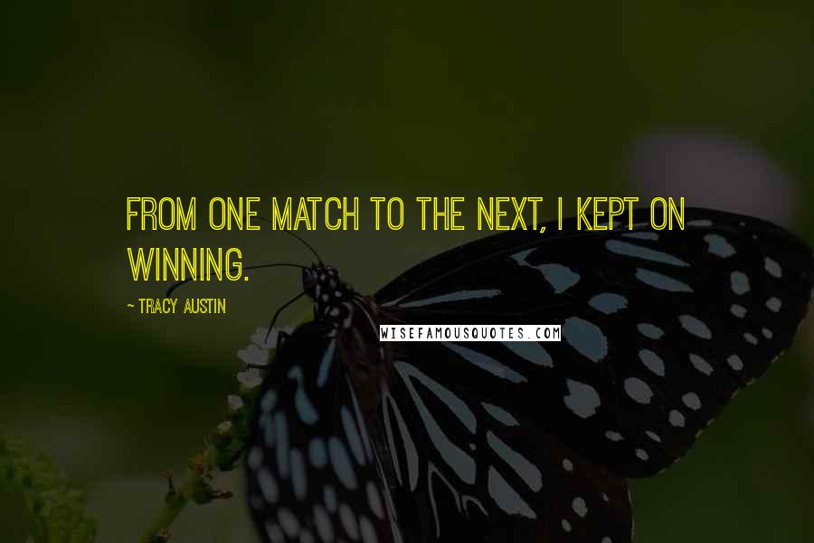 Tracy Austin Quotes: From one match to the next, I kept on winning.