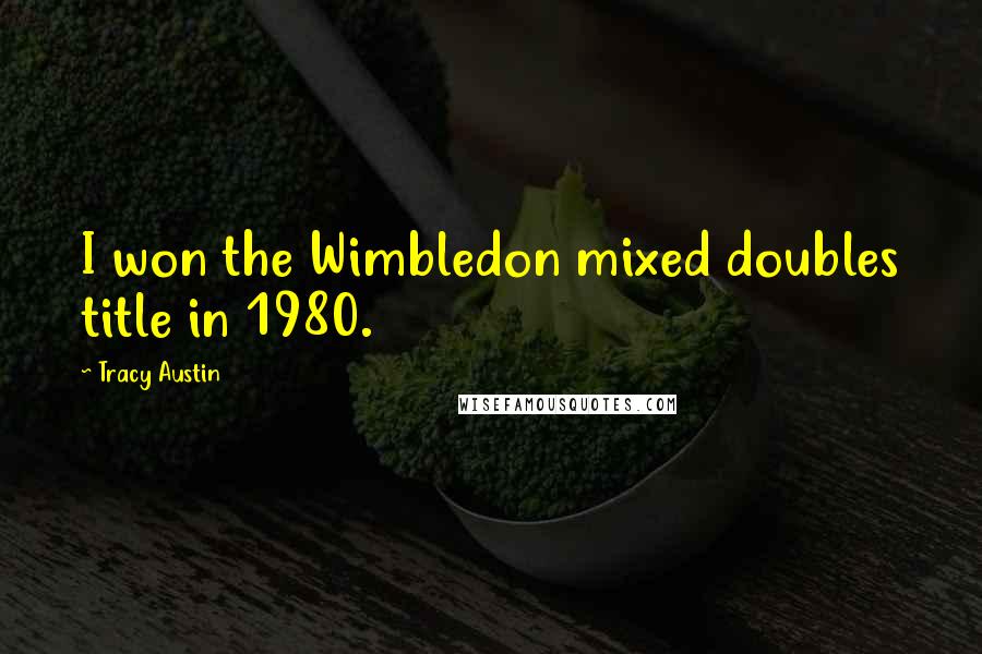 Tracy Austin Quotes: I won the Wimbledon mixed doubles title in 1980.