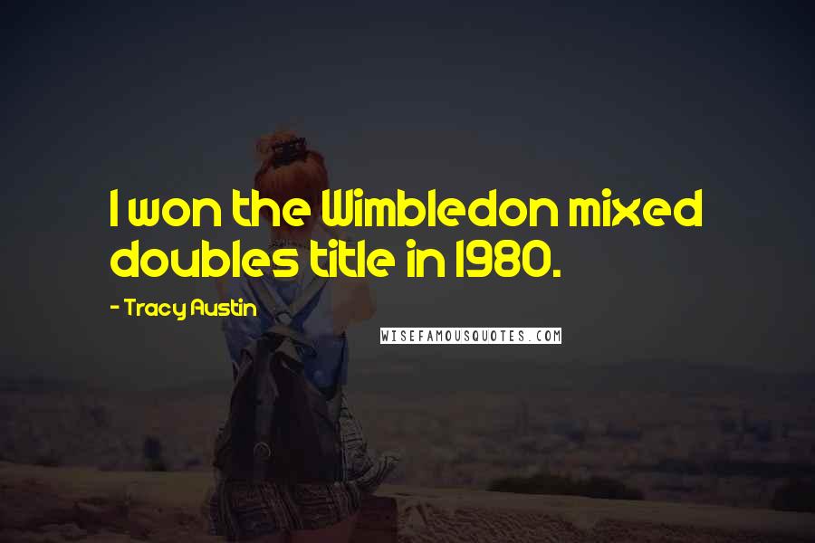 Tracy Austin Quotes: I won the Wimbledon mixed doubles title in 1980.