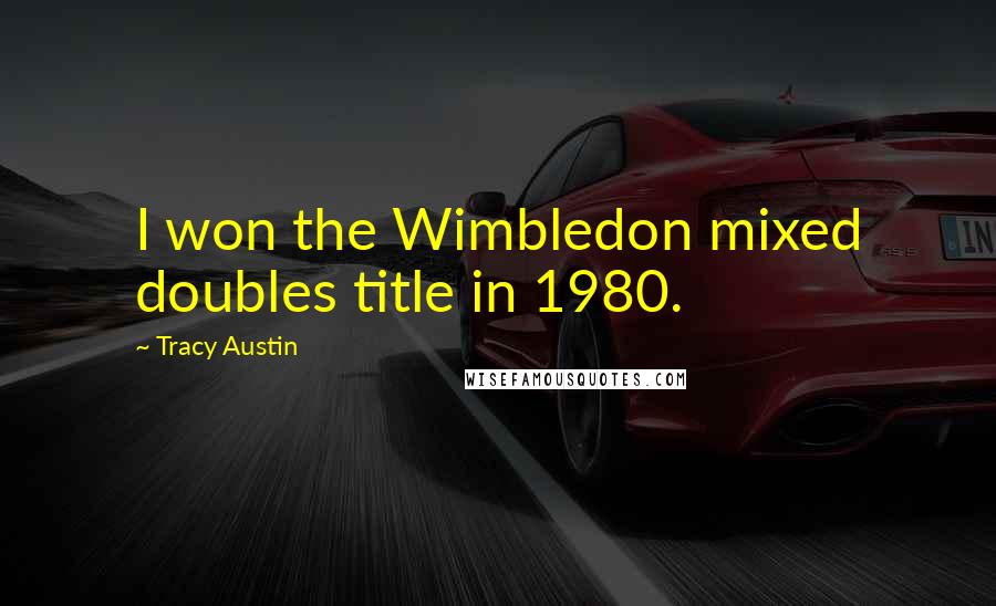 Tracy Austin Quotes: I won the Wimbledon mixed doubles title in 1980.