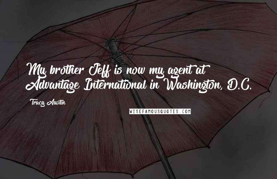 Tracy Austin Quotes: My brother Jeff is now my agent at Advantage International in Washington, D.C.