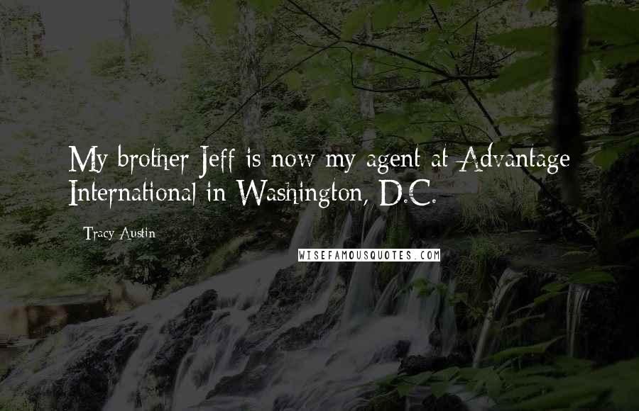 Tracy Austin Quotes: My brother Jeff is now my agent at Advantage International in Washington, D.C.