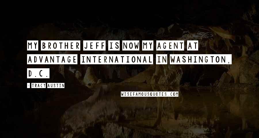 Tracy Austin Quotes: My brother Jeff is now my agent at Advantage International in Washington, D.C.