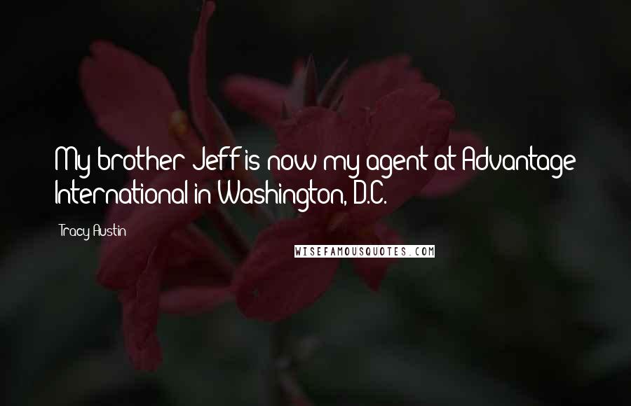 Tracy Austin Quotes: My brother Jeff is now my agent at Advantage International in Washington, D.C.