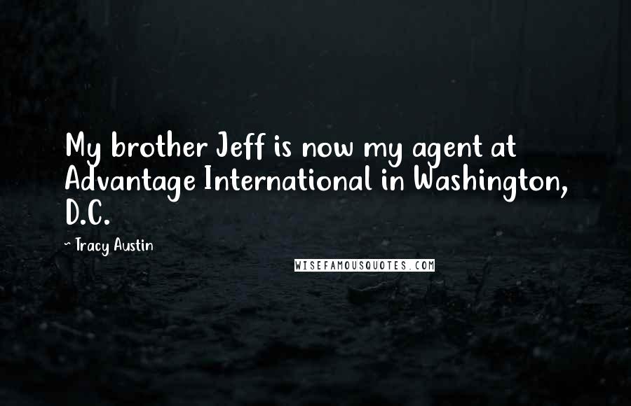 Tracy Austin Quotes: My brother Jeff is now my agent at Advantage International in Washington, D.C.