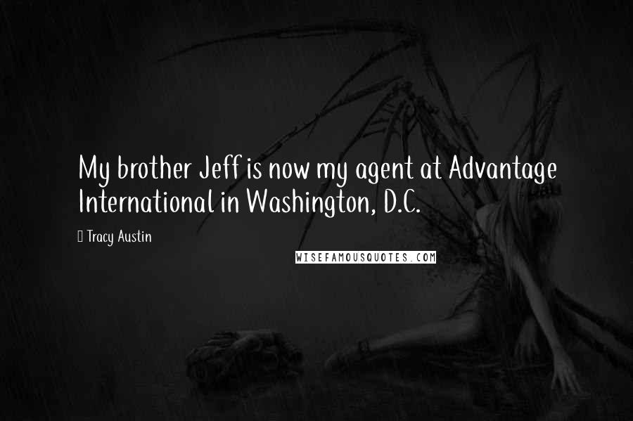 Tracy Austin Quotes: My brother Jeff is now my agent at Advantage International in Washington, D.C.