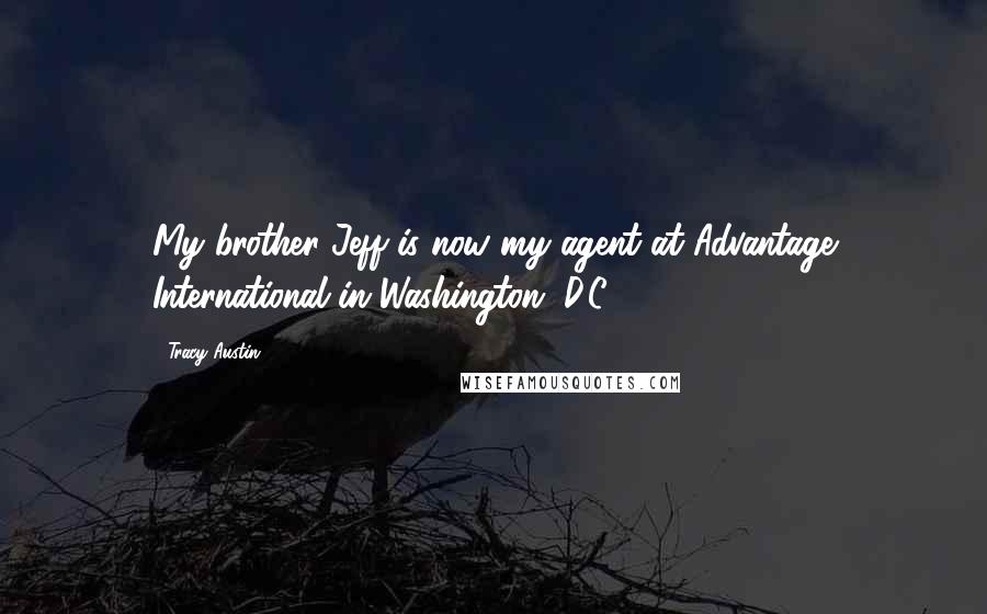 Tracy Austin Quotes: My brother Jeff is now my agent at Advantage International in Washington, D.C.