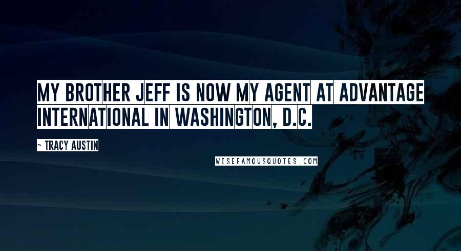 Tracy Austin Quotes: My brother Jeff is now my agent at Advantage International in Washington, D.C.