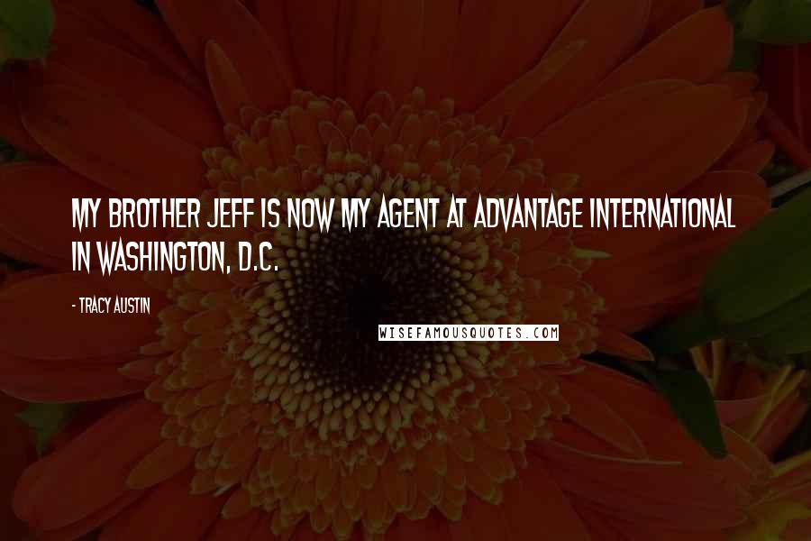 Tracy Austin Quotes: My brother Jeff is now my agent at Advantage International in Washington, D.C.