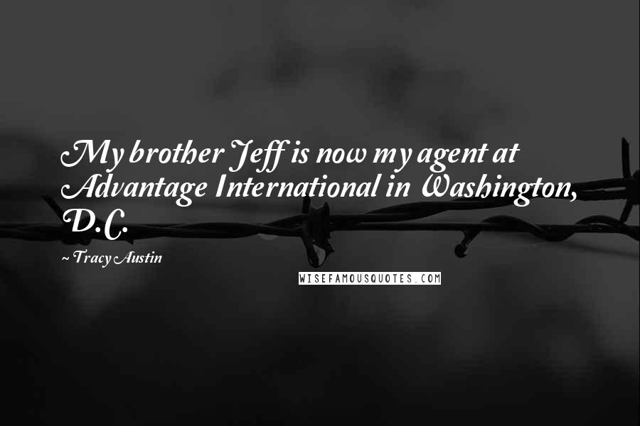 Tracy Austin Quotes: My brother Jeff is now my agent at Advantage International in Washington, D.C.