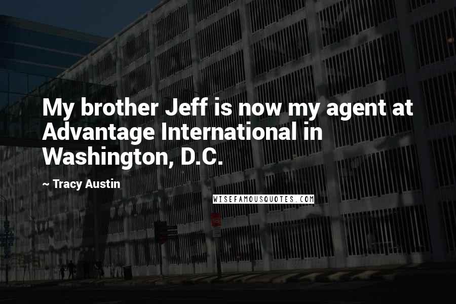 Tracy Austin Quotes: My brother Jeff is now my agent at Advantage International in Washington, D.C.