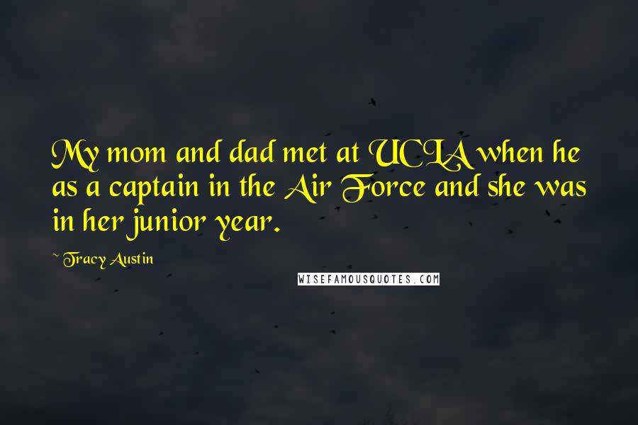 Tracy Austin Quotes: My mom and dad met at UCLA when he as a captain in the Air Force and she was in her junior year.