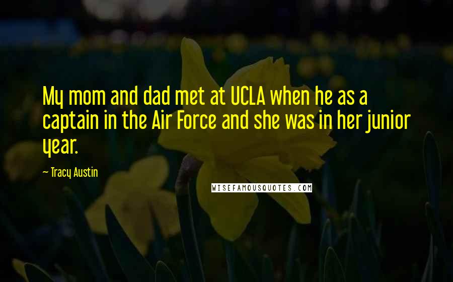 Tracy Austin Quotes: My mom and dad met at UCLA when he as a captain in the Air Force and she was in her junior year.