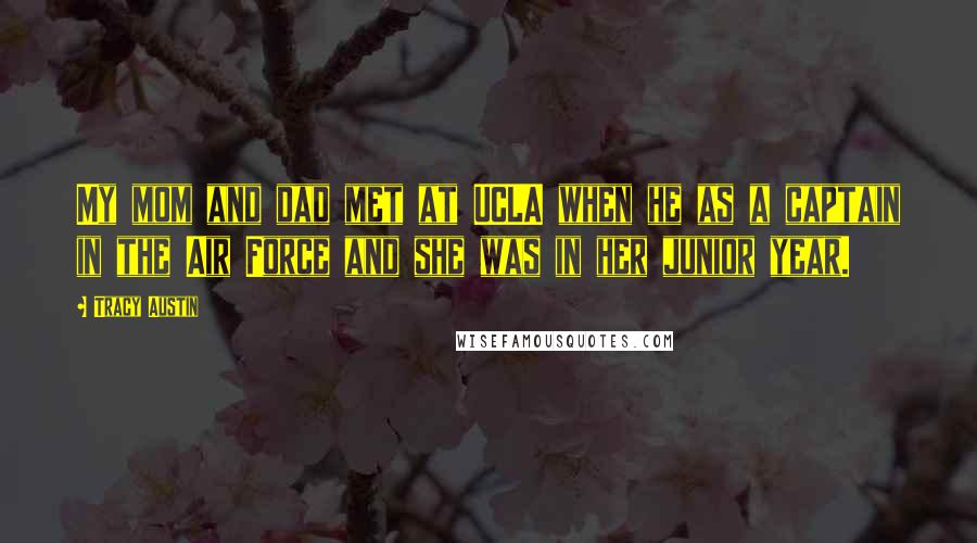 Tracy Austin Quotes: My mom and dad met at UCLA when he as a captain in the Air Force and she was in her junior year.