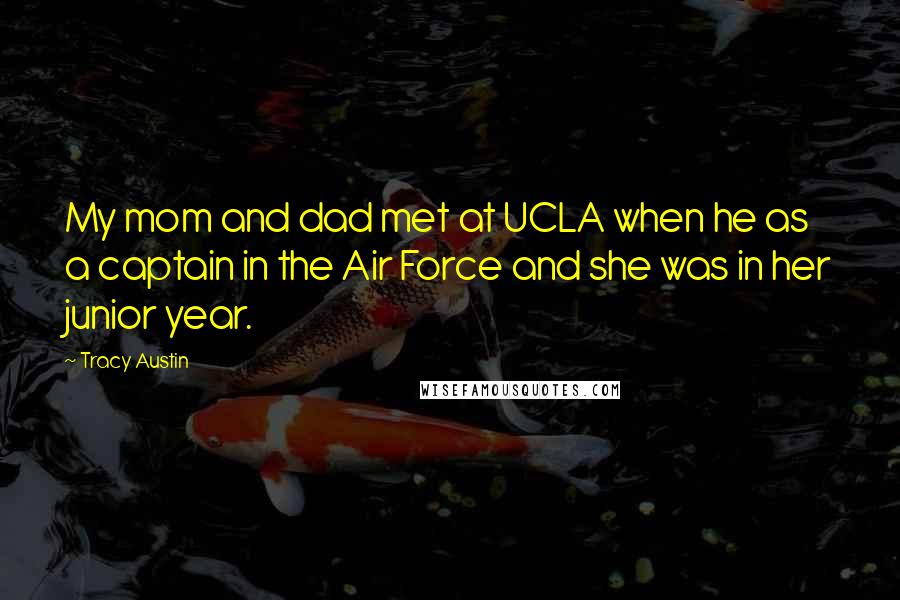 Tracy Austin Quotes: My mom and dad met at UCLA when he as a captain in the Air Force and she was in her junior year.